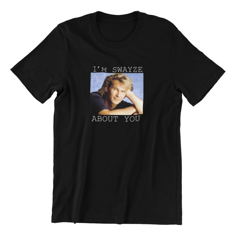 I'm Swayze About You - Poundcakeapparel